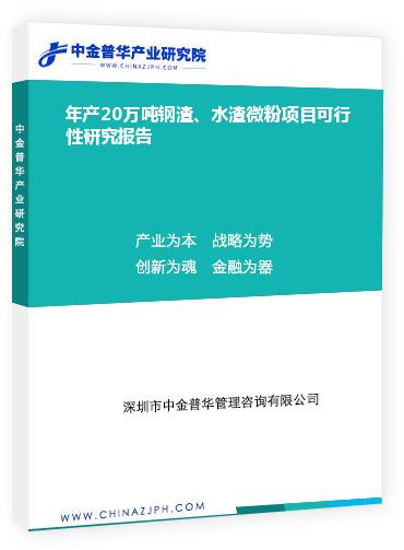 年產(chǎn)20萬(wàn)噸鋼渣、水渣微粉項(xiàng)目可行性研究報(bào)告